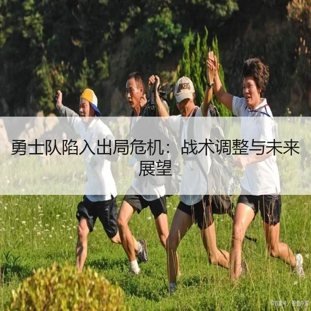 勇士队陷入出局危机:战术调整与未来展望